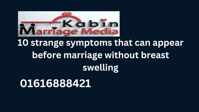 10 strange symptoms that can appear before marriage without breast swelling